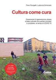 Cultura come cura. Esperienze di rigenerazione urbana a base culturale nei quartieri prioritari e complessi, al tempo di Covid 19 - Librerie.coop