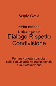Verba manent. L'etica in pratica. Dialogo, rispetto, condivisione. Per una corretta condotta nella comunicazione interpersonale e nell'informazione - Librerie.coop