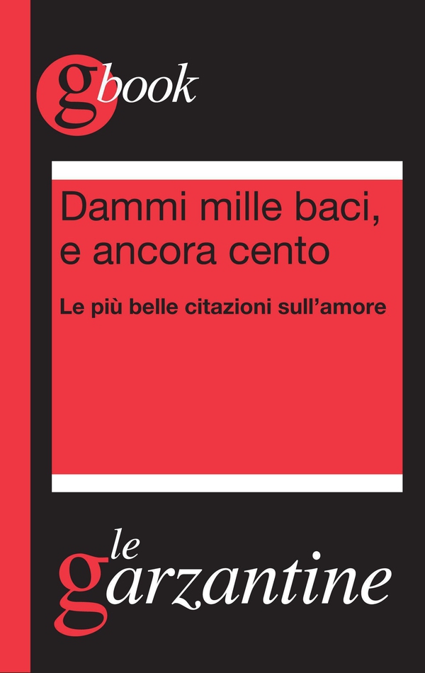 Dammi mille baci, e ancora cento. Le più belle citazioni sull'amore - Librerie.coop Dammi mille baci, e ancora cento. Le più belle citazioni sull'amore - Librerie.coop