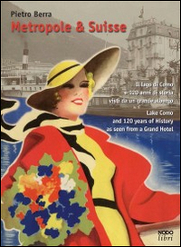 Metropole & Suisse. Il lago di Como e 120 anni di storia visti da un grande albergo. Ediz. italiana e inglese - Librerie.coop Metropole & Suisse. Il lago di Como e 120 anni di storia visti da un grande albergo. Ediz. italiana e inglese - Librerie.coop