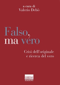 Falso, ma vero. Crisi dell'originale e ricerca del vero - Librerie.coop