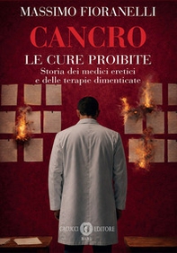 Cancro. Le cure proibite. Storia dei medici eretici e delle terapie dimenticate - Librerie.coop