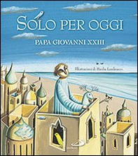 Solo per oggi. Piccolo decalogo di papa Giovanni XXIII - Librerie.coop