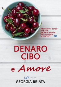 Denaro, cibo e amore. Pacificare il corpo e la sua paura di morire per accedere al nuovo - Librerie.coop
