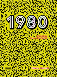 1980. Immagini di un decennio - Librerie.coop