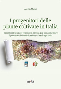 I progenitori delle piante coltivate in Italia. I parenti selvatici dei vegetali in coltura per uso alimentare, il processo di domesticazione e la salvaguardia - Librerie.coop