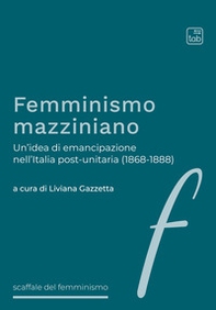Femminismo mazziniano. Un'idea di emancipazione nell'Italia post-unitaria (1868-1888) - Librerie.coop