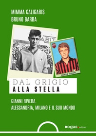 Dal grigio alla stella. Gianni Rivera. Alessandria, Milano e il suo mondo - Librerie.coop