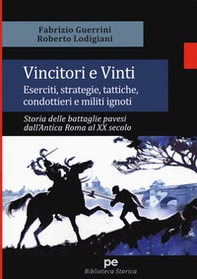 Vincitori e vinti. Eserciti, strategie, tattiche, condottieri e militi ignoti. Storia delle battaglie pavesi dall'antica Roma al XX secolo - Librerie.coop Vincitori e vinti. Eserciti, strategie, tattiche, condottieri e militi ignoti. Storia delle battaglie pavesi dall'antica Roma al XX secolo - Librerie.coop