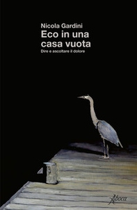 Eco in una casa vuota. Dire e ascoltare il dolore - Librerie.coop