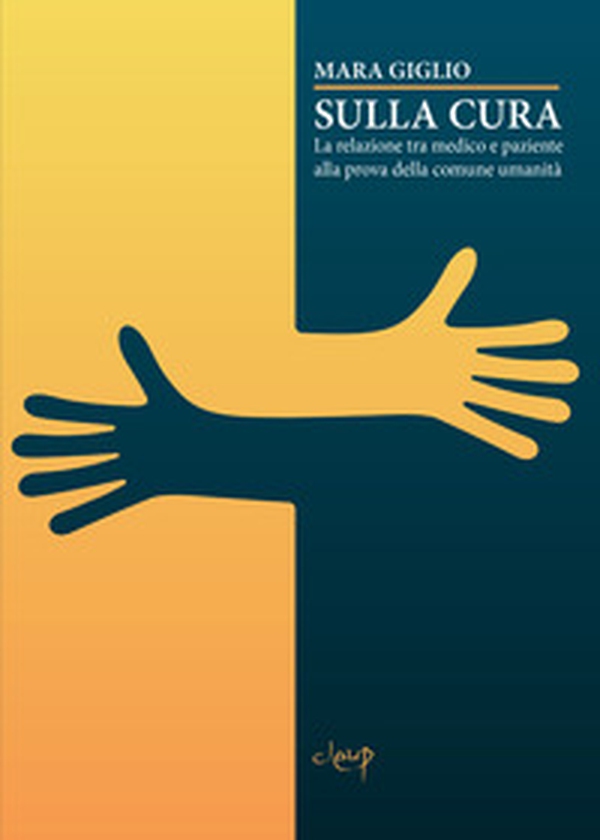 Sulla cura. La relazione tra medico e paziente alla prova della comune umanità - Librerie.coop Sulla cura. La relazione tra medico e paziente alla prova della comune umanità - Librerie.coop