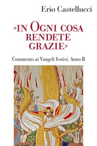 «In ogni cosa rendete grazie». Commento ai Vangeli festivi. Anno B - Librerie.coop