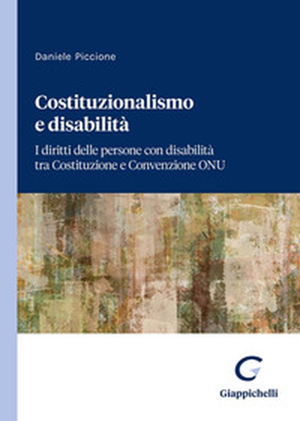 Costituzionalismo e disabilità. I diritti delle persone con disabilità tra Costituzione e Convenzione ONU - Librerie.coop Costituzionalismo e disabilità. I diritti delle persone con disabilità tra Costituzione e Convenzione ONU - Librerie.coop