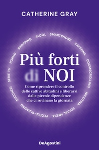 Più forti di noi. Come riprendere il controllo delle cattive abitudini e liberarsi dalle piccole dipendenze che ci rovinano la giornata - Librerie.coop
