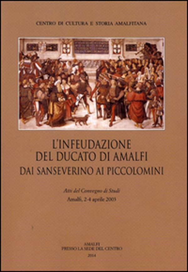 L'infeudazione del ducato di Amalfi. Dai Sanseverini ai Piccolomini. Atti del Convegno di studi (Amalfi, 2-4 aprile 2033) - Librerie.coop L'infeudazione del ducato di Amalfi. Dai Sanseverini ai Piccolomini. Atti del Convegno di studi (Amalfi, 2-4 aprile 2033) - Librerie.coop