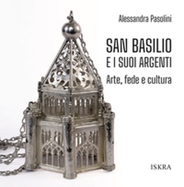 San Basilio e i suoi argenti. Arte, fede e cultura - Librerie.coop San Basilio e i suoi argenti. Arte, fede e cultura - Librerie.coop