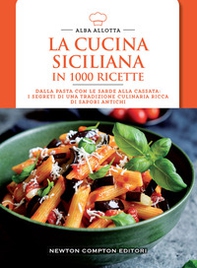 La cucina siciliana in 1000 ricette. Dalla pasta con le sarde alla cassata: i segreti di una tradizione culinaria ricca di sapori antichi - Librerie.coop