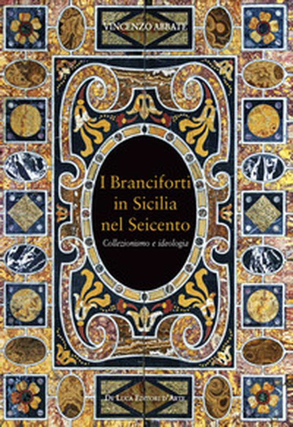 I Branciforti in Sicilia nel Seicento. Collezionismo e ideologia - Librerie.coop I Branciforti in Sicilia nel Seicento. Collezionismo e ideologia - Librerie.coop