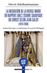 La mediation de la Vierge Marie en rapport avec l'oeuvre salvifique du Christ selon Jean Galot. Analyse historique et systématique de sa pensée théologique - Librerie.coop