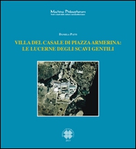 Villa del casale di Piazza Armerina. La lucerne degli scavi gentili - Librerie.coop