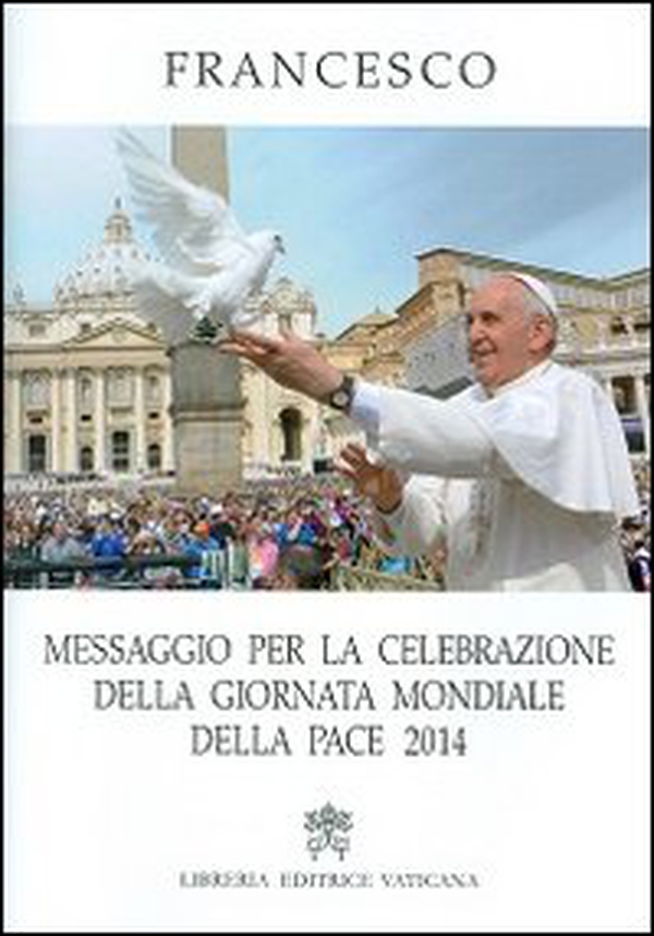 Messaggio per la celebrazione delle Giornata mondiale della pace 2014 - Librerie.coop Messaggio per la celebrazione delle Giornata mondiale della pace 2014 - Librerie.coop