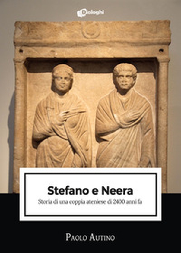 Stefano e Neera. Storia di una coppia ateniese di 2400 anni fa - Librerie.coop Stefano e Neera. Storia di una coppia ateniese di 2400 anni fa - Librerie.coop