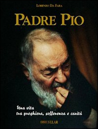 Padre Pio. Una vita tra preghiera, sofferenza e carità - Librerie.coop Padre Pio. Una vita tra preghiera, sofferenza e carità - Librerie.coop