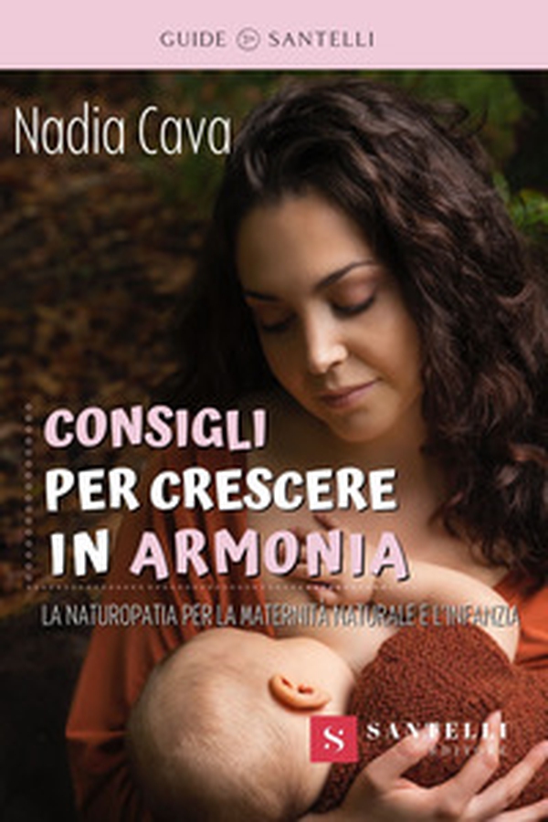 Consigli per crescere in armonia. La Naturopatia a sostegno della maternità naturale e dell'infanzia - Librerie.coop Consigli per crescere in armonia. La Naturopatia a sostegno della maternità naturale e dell'infanzia - Librerie.coop