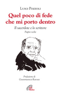 Quel poco di fede che mi porto dentro. Il sacerdote e lo scrittore. Pagine scelte - Librerie.coop Quel poco di fede che mi porto dentro. Il sacerdote e lo scrittore. Pagine scelte - Librerie.coop