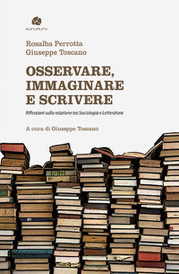 Osservare, immaginare e scrivere. Riflessioni sulla relazione tra sociologia e letteratura - Librerie.coop Osservare, immaginare e scrivere. Riflessioni sulla relazione tra sociologia e letteratura - Librerie.coop