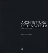 Architetture per la scuola. Impianto, forma, idea - Librerie.coop