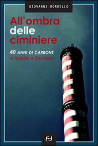 All'ombra delle ciminiere. La centrale di Vado Ligure - Librerie.coop