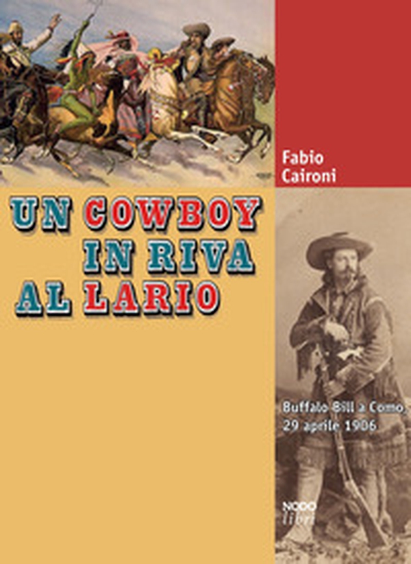 Un cowboy in riva al Lario. Buffalo Bill a Como, 29 aprile 1906 - Librerie.coop Un cowboy in riva al Lario. Buffalo Bill a Como, 29 aprile 1906 - Librerie.coop