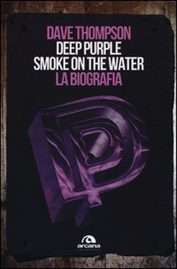 Deep Purple. Smoke on the water. La biografia - Librerie.coop Deep Purple. Smoke on the water. La biografia - Librerie.coop