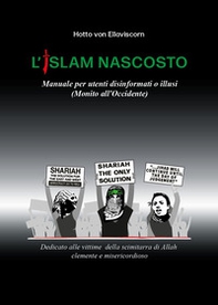 L'Islam nascosto. Manuale per disinformati o illusi. (Monito all'Occidente) - Librerie.coop