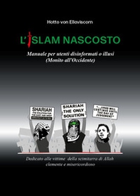 L'Islam nascosto. Manuale per disinformati o illusi. (Monito all'Occidente) - Librerie.coop
