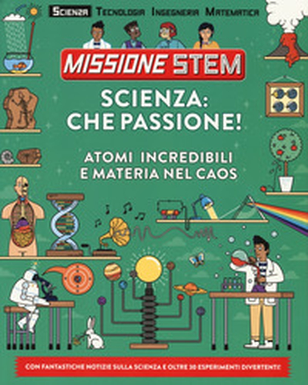 Scienza: che passione! Atomi incredibili e materia nel caos. Missione Stem - Librerie.coop Scienza: che passione! Atomi incredibili e materia nel caos. Missione Stem - Librerie.coop