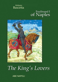 The King's Lovers, Ferdinand I of Naples: marriages of interest and the «bâtardises» politics - Librerie.coop