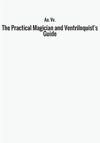 The practical magician and ventriloquist's guide - Librerie.coop