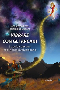 Vibrare con gli arcani. La guida per una esperienza rivoluzionaria - Librerie.coop