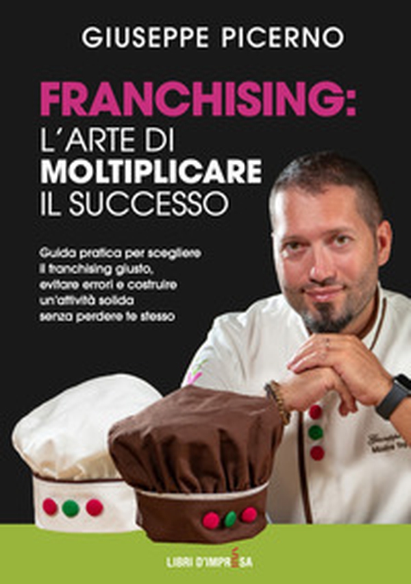 Franchising: l'arte di moltiplicare il successo. Guida pratica per scegliere il franchising giusto, evitare errori e costruire un'attività solida senza perdere te stesso - Librerie.coop