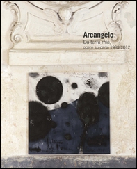 Arcangelo. Da terra mia, opere su carta 1983-2012. Ediz. italiana e inglese - Librerie.coop
