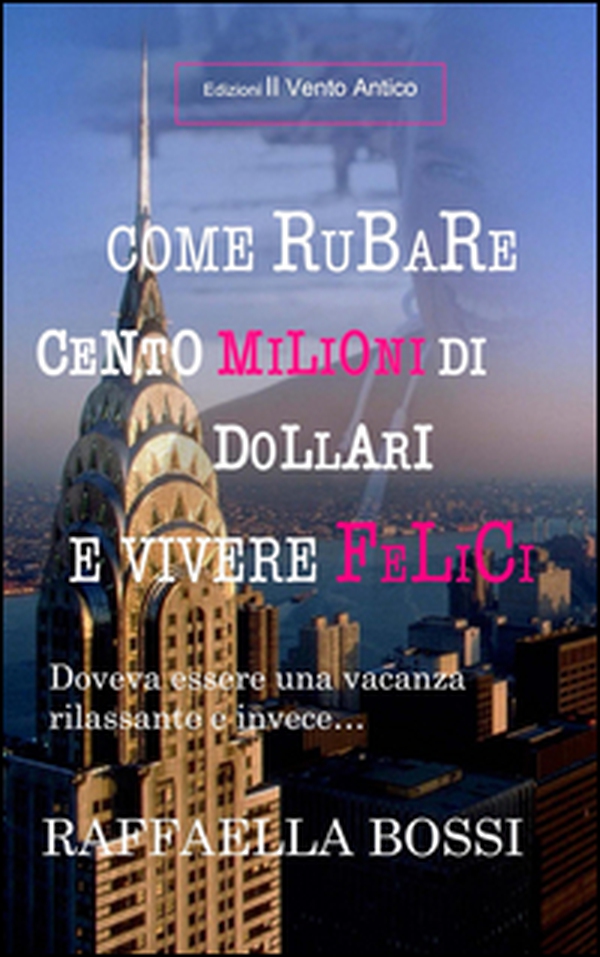 Come rubare cento milioni di dollari e vivere felici. Doveva essere una vacanza rilassante e invece... - Librerie.coop Come rubare cento milioni di dollari e vivere felici. Doveva essere una vacanza rilassante e invece... - Librerie.coop