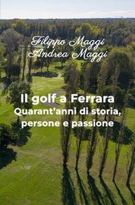 Il golf a Ferrara. Quarant'anni di storia, persone e passione - Librerie.coop