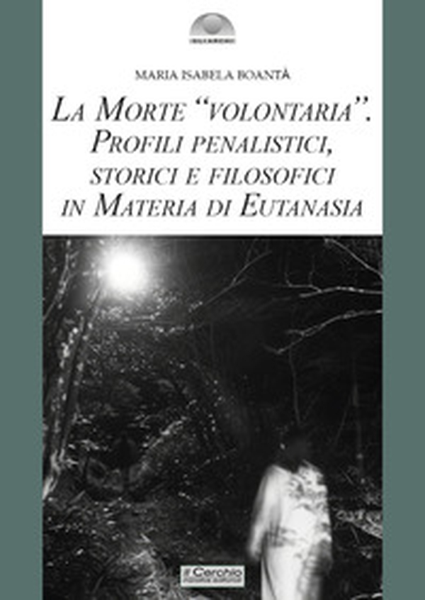 La morte «volontaria». Profili penalistici, storici e filosofici in materia di eutanasia - Librerie.coop La morte «volontaria». Profili penalistici, storici e filosofici in materia di eutanasia - Librerie.coop