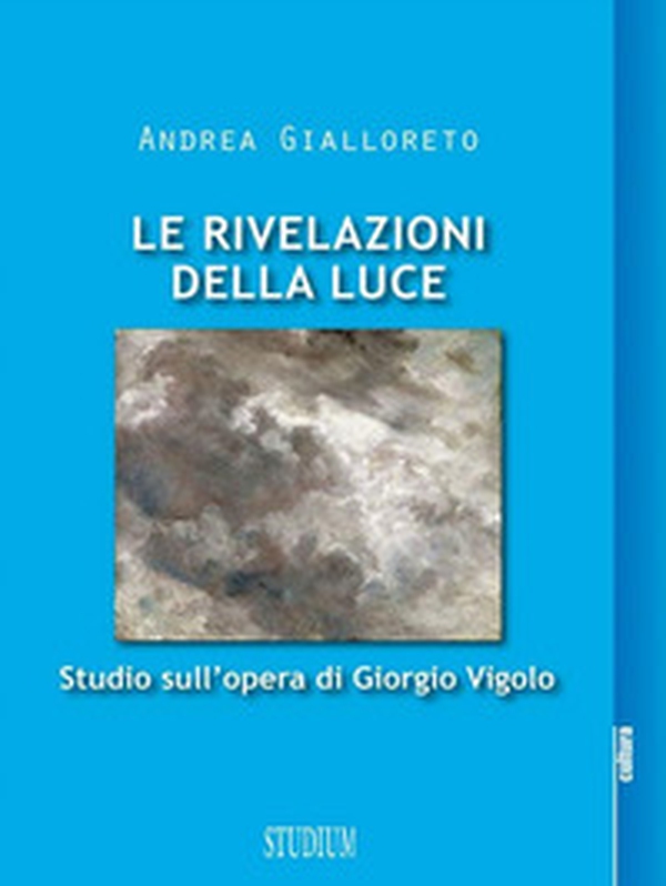 Le rivelazioni della luce. Studio sull'opera di Giorgio Vigolo - Librerie.coop Le rivelazioni della luce. Studio sull'opera di Giorgio Vigolo - Librerie.coop