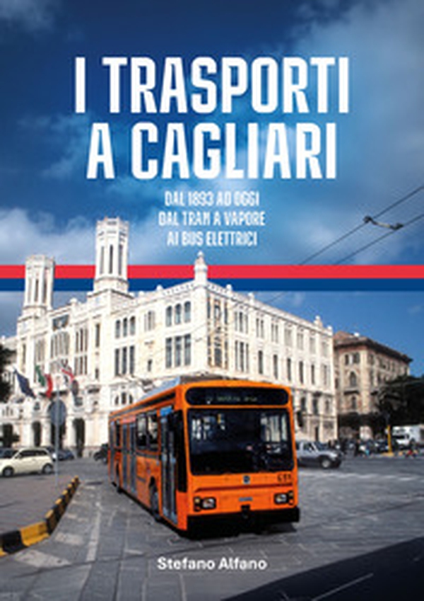 I trasporti a Cagliari. Dal 1893 ad oggi, dal tram a vapore ai bus elettrici - Librerie.coop