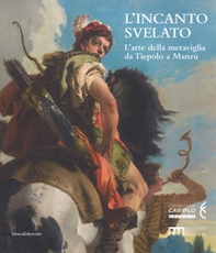 L'incanto svelato. L'arte della meraviglia da Tiepolo a Manzù. Catalogo della mostra (Bergamo, 1 dicembre 2018-24 febbraio 2019) - Librerie.coop