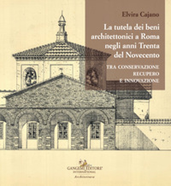 La tutela dei beni architettonici a Roma negli anni Trenta del Novecento tra conservazione, recupero e innovazione - Librerie.coop La tutela dei beni architettonici a Roma negli anni Trenta del Novecento tra conservazione, recupero e innovazione - Librerie.coop