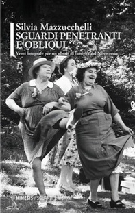 Sguardi penetranti e obliqui. Venti fotografe per un album di famiglia del Novecento - Librerie.coop